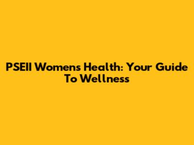 PSEII Women's Health: Your Guide To Wellness