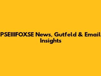 PSEIIIFOXSE News, Gutfeld & Email Insights