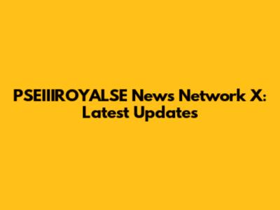 PSEIIIROYALSE News Network X: Latest Updates