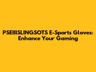 PSEIIISLINGSOTS E-Sports Gloves: Enhance Your Gaming
