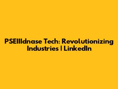 PSEIIIdnase Tech: Revolutionizing Industries | LinkedIn