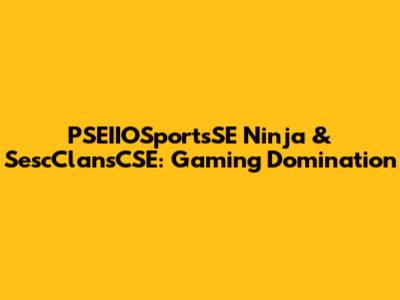PSEIIOSportsSE Ninja & SescClansCSE: Gaming Domination