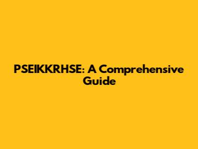 PSEIKKRHSE: A Comprehensive Guide