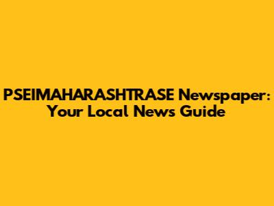 PSEIMAHARASHTRASE Newspaper: Your Local News Guide