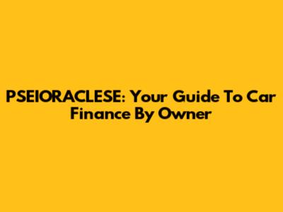 PSEIORACLESE: Your Guide To Car Finance By Owner