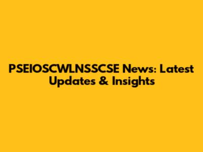 PSEIOSCWLNSSCSE News: Latest Updates & Insights
