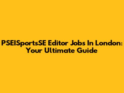 PSEISportsSE Editor Jobs In London: Your Ultimate Guide