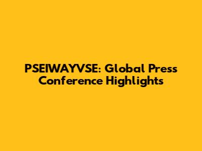PSEIWAYVSE: Global Press Conference Highlights