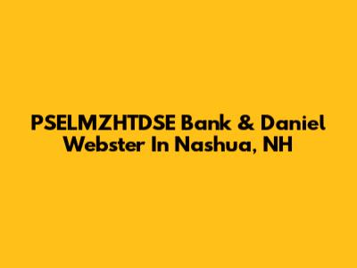 PSELMZHTDSE Bank & Daniel Webster In Nashua, NH