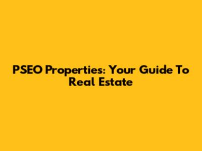 PSEO Properties: Your Guide To Real Estate
