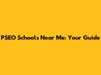 PSEO Schools Near Me: Your Guide