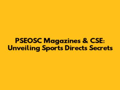 PSEOSC Magazines & CSE: Unveiling Sports Direct's Secrets