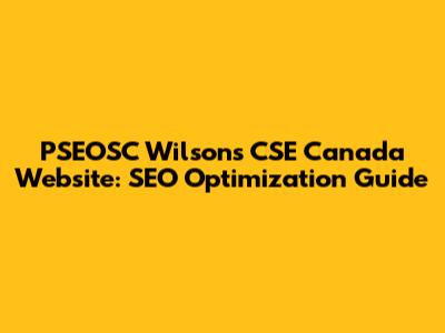 PSEOSC Wilson's CSE Canada Website: SEO Optimization Guide