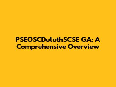 PSEOSCDuluthSCSE GA: A Comprehensive Overview