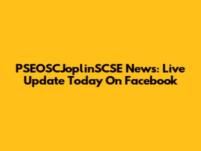 PSEOSCJoplinSCSE News: Live Update Today On Facebook