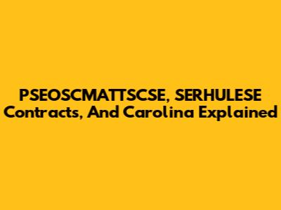 PSEOSCMATTSCSE, SERHULESE Contracts, And Carolina Explained