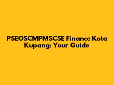 PSEOSCMPMSCSE Finance Kota Kupang: Your Guide