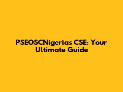 PSEOSCNigeria's CSE: Your Ultimate Guide