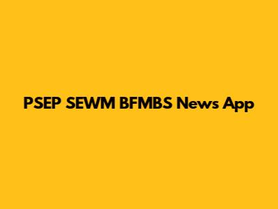 PSEP SEWM BFMBS News App