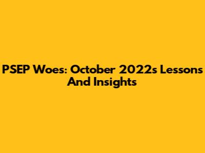 PSEP Woes: October 2022's Lessons And Insights