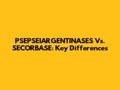 PSEPSEIARGENTINASES Vs. SECORBASE: Key Differences