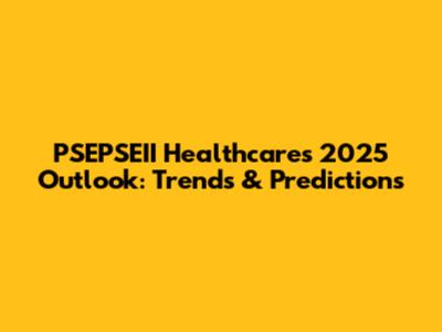 PSEPSEII Healthcare's 2025 Outlook: Trends & Predictions