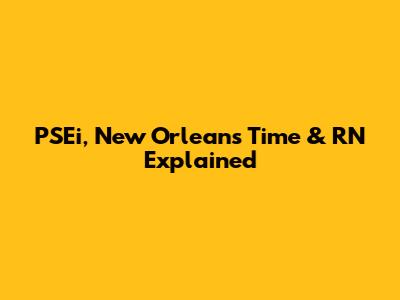 PSEi, New Orleans Time & RN Explained
