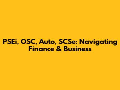 PSEi, OSC, Auto, SCSe: Navigating Finance & Business
