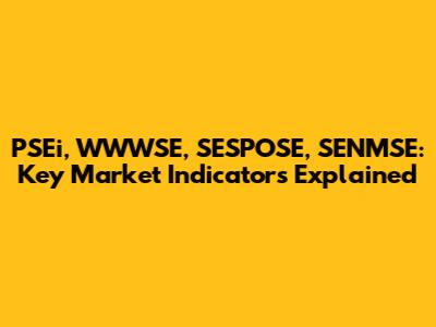 PSEi, WWWSE, SESPOSE, SENMSE: Key Market Indicators Explained