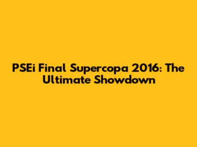 PSEi Final Supercopa 2016: The Ultimate Showdown