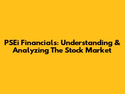 PSEi Financials: Understanding & Analyzing The Stock Market