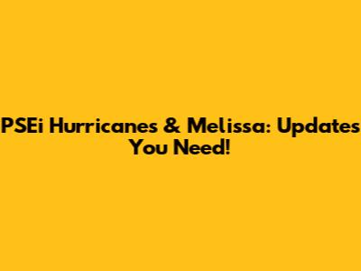 PSEi Hurricanes & Melissa: Updates You Need!