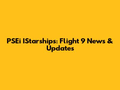 PSEi IStarships: Flight 9 News & Updates
