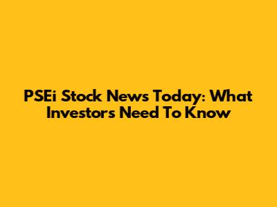 PSEi Stock News Today: What Investors Need To Know