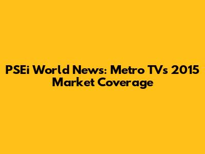 PSEi World News: Metro TV's 2015 Market Coverage