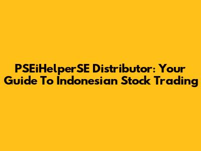 PSEiHelperSE Distributor: Your Guide To Indonesian Stock Trading