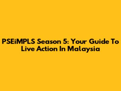 PSEiMPLS Season 5: Your Guide To Live Action In Malaysia