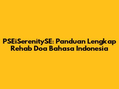 PSEiSerenitySE: Panduan Lengkap Rehab Doa Bahasa Indonesia