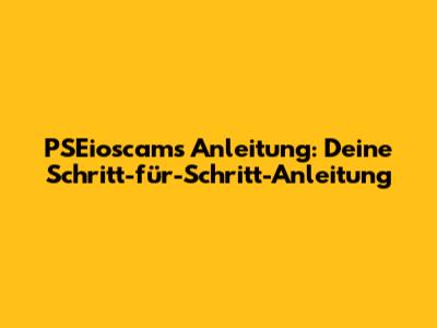 PSEioscams Anleitung: Deine Schritt-für-Schritt-Anleitung