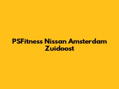 PSFitness Nissan Amsterdam Zuidoost
