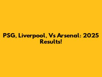 PSG, Liverpool, Vs Arsenal: 2025 Results!