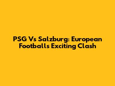 PSG Vs Salzburg: European Football's Exciting Clash