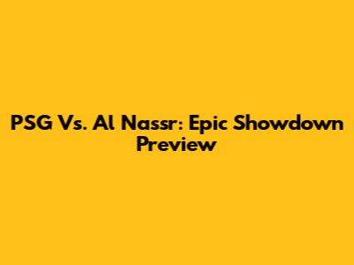 PSG Vs. Al Nassr: Epic Showdown Preview