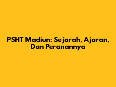 PSHT Madiun: Sejarah, Ajaran, Dan Peranannya