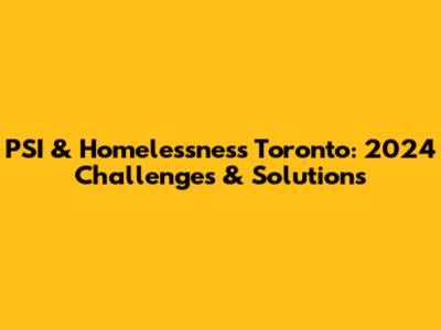PSI & Homelessness Toronto: 2024 Challenges & Solutions
