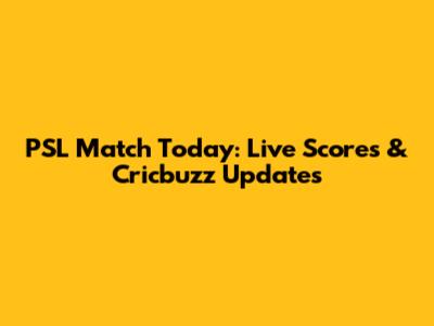 PSL Match Today: Live Scores & Cricbuzz Updates