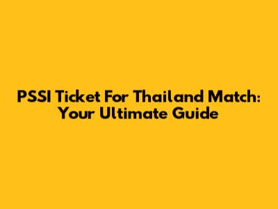 PSSI Ticket For Thailand Match: Your Ultimate Guide