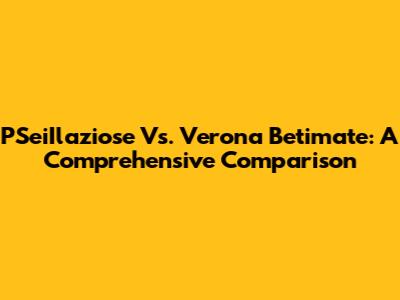 PSeiIlaziose Vs. Verona Betimate: A Comprehensive Comparison