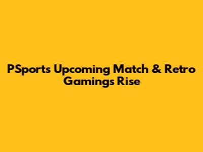 PSport's Upcoming Match & Retro Gaming's Rise