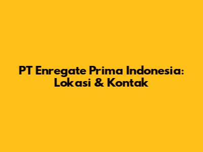 PT Enregate Prima Indonesia: Lokasi & Kontak